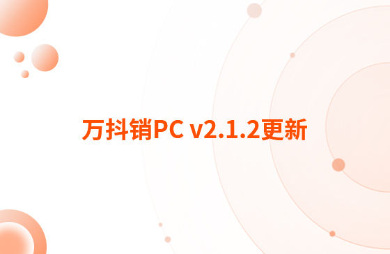 萬抖銷PC v2.1.2更新：迭代內(nèi)容如下：  1.抖音企業(yè)號(hào)支持自動(dòng)回復(fù)功能，滿足進(jìn)入對(duì)話、撥打電話、客戶留資、私信及視頻評(píng)論多種場(chǎng)景的觸發(fā)自動(dòng)回復(fù)功能。